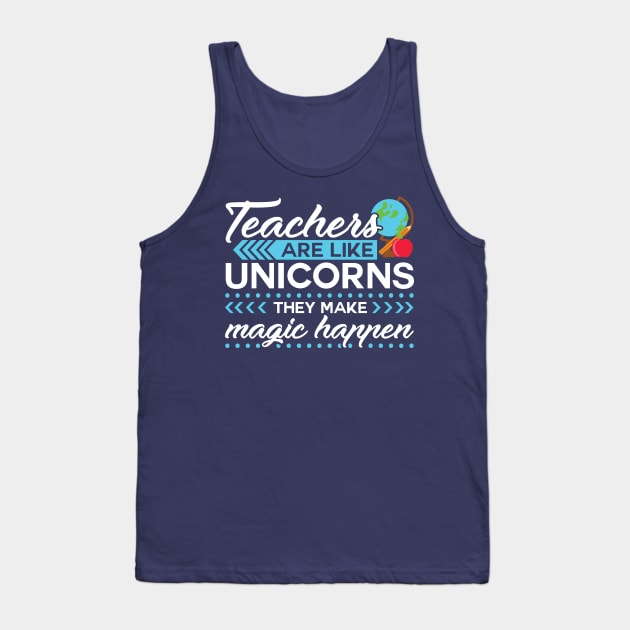 Teachers Are Like Unicorns, They Make Magic Happen - Teacher Appreciation Gift Tank Top by SiGo